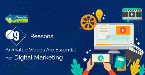 9 Reasons Animated Videos Are Essential For Digital Marketing